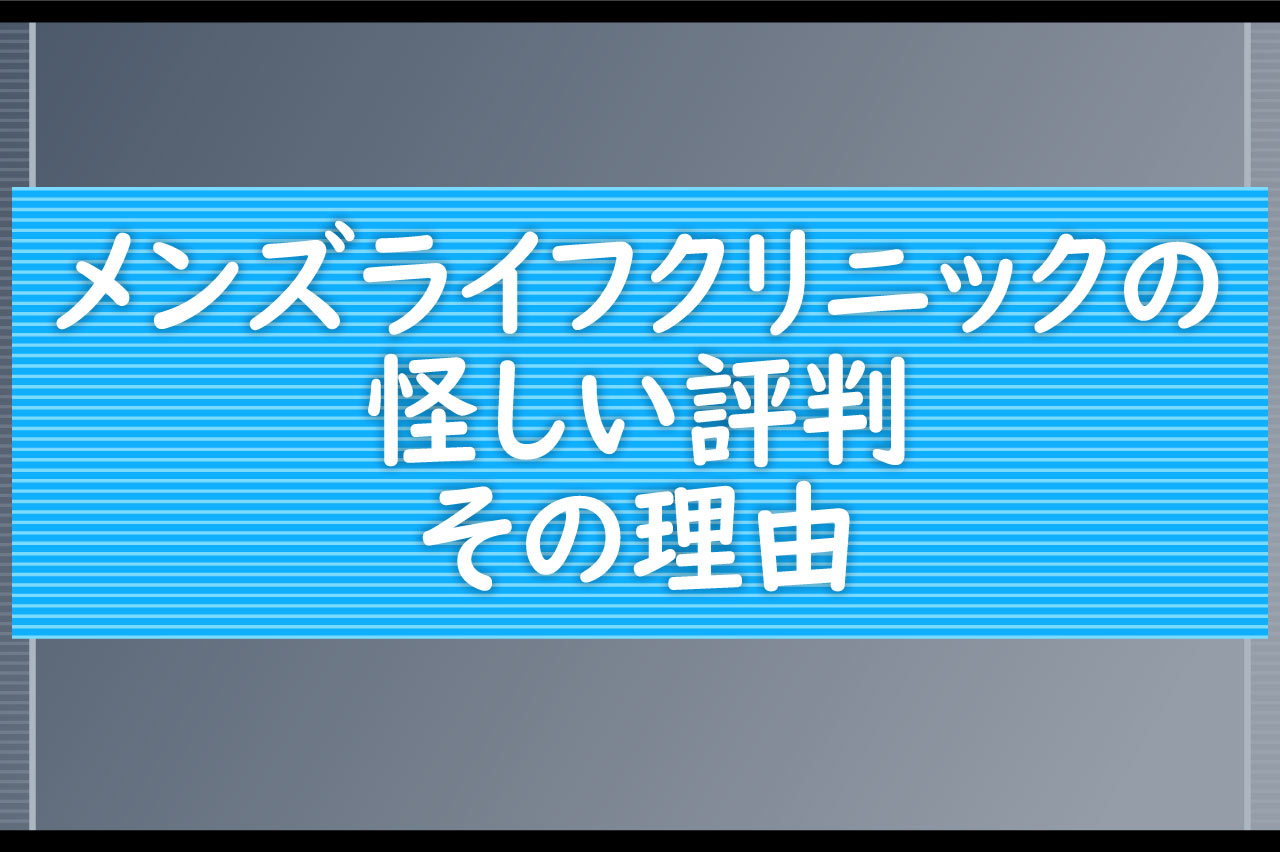 メンズライフクリニックに怪しい評判がある理由